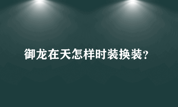 御龙在天怎样时装换装？