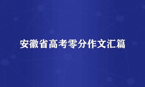 安徽省高考零分作文汇篇