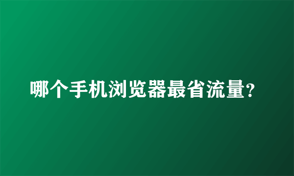 哪个手机浏览器最省流量？