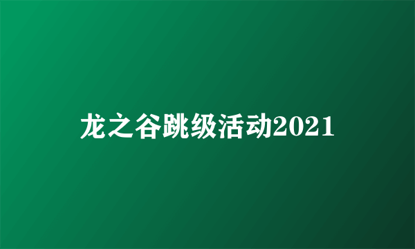 龙之谷跳级活动2021