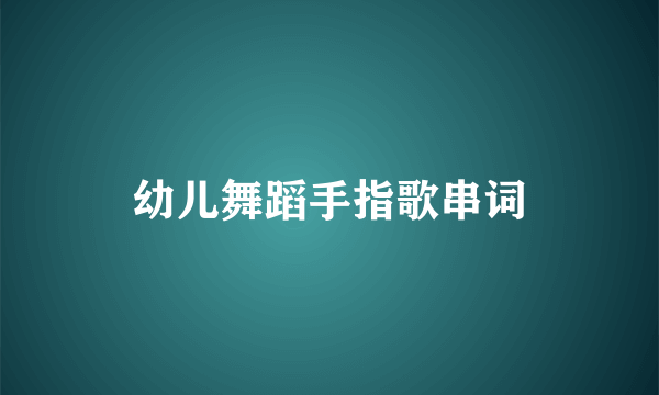 幼儿舞蹈手指歌串词