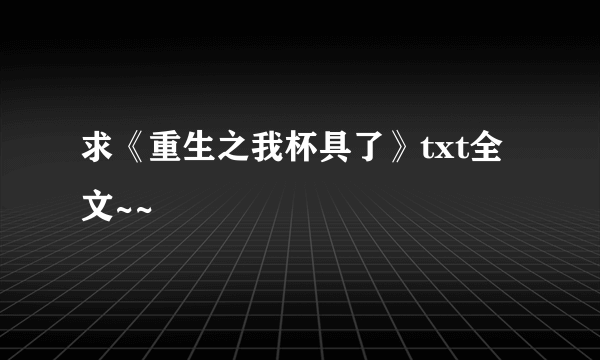 求《重生之我杯具了》txt全文~~