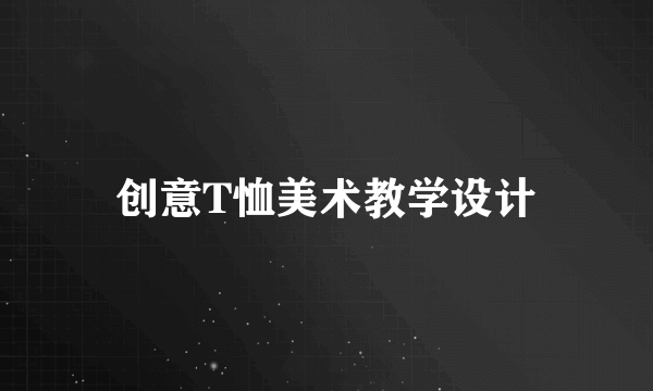 创意T恤美术教学设计