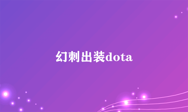 幻刺出装dota