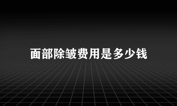 面部除皱费用是多少钱