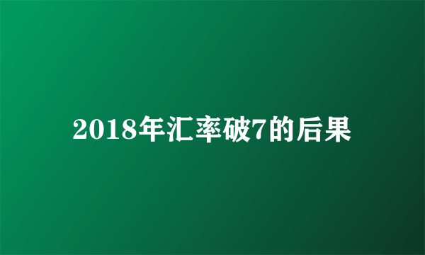 2018年汇率破7的后果