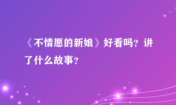 《不情愿的新娘》好看吗？讲了什么故事？