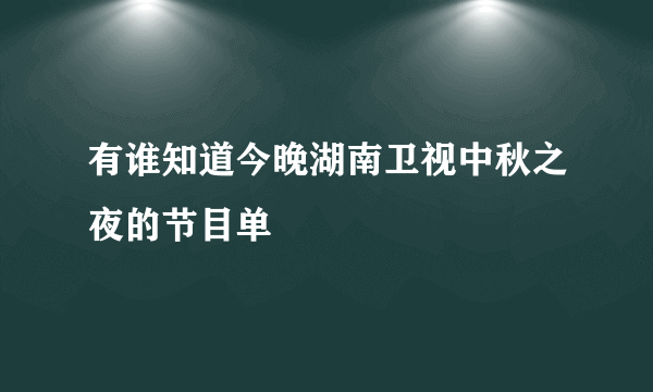 有谁知道今晚湖南卫视中秋之夜的节目单