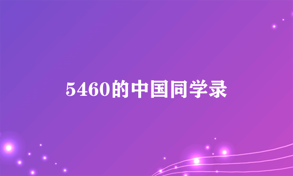 5460的中国同学录