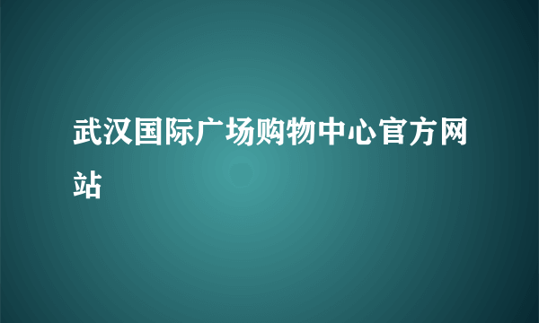 武汉国际广场购物中心官方网站