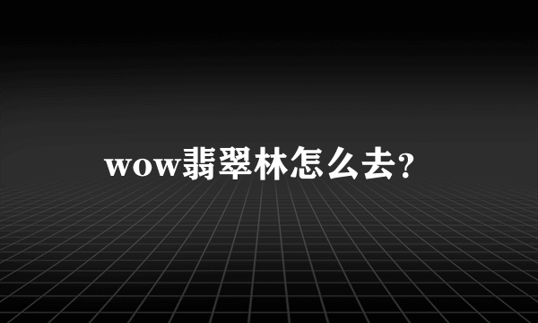 wow翡翠林怎么去？