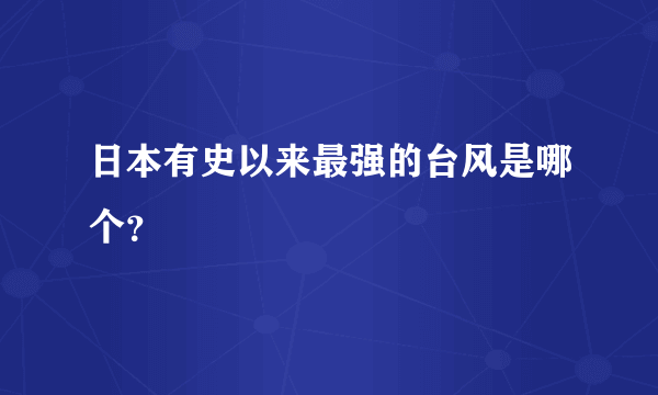 日本有史以来最强的台风是哪个？