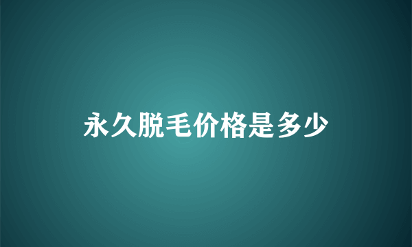 永久脱毛价格是多少