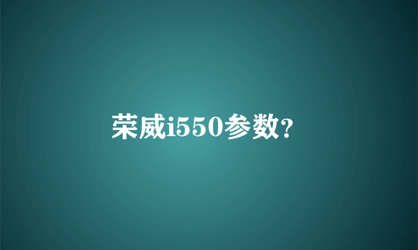 荣威i550参数？