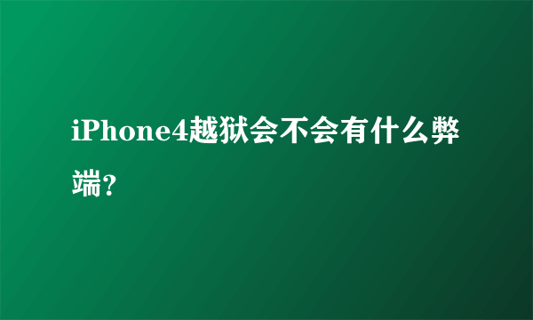 iPhone4越狱会不会有什么弊端？