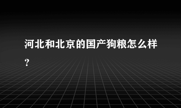 河北和北京的国产狗粮怎么样？