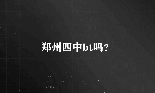 郑州四中bt吗？