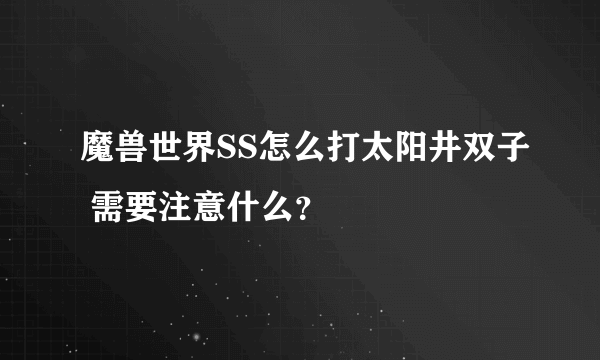 魔兽世界SS怎么打太阳井双子 需要注意什么？