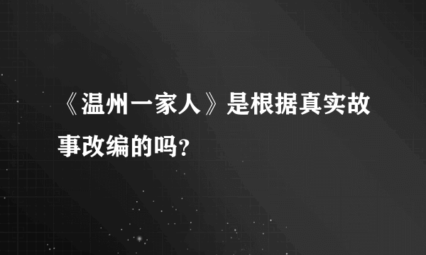 《温州一家人》是根据真实故事改编的吗？