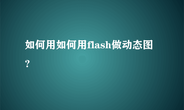 如何用如何用flash做动态图？