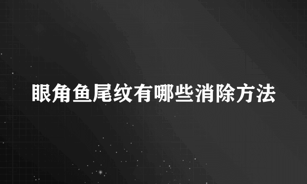 眼角鱼尾纹有哪些消除方法