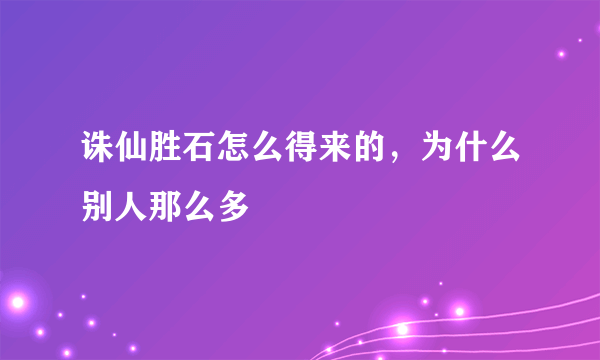 诛仙胜石怎么得来的，为什么别人那么多