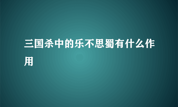 三国杀中的乐不思蜀有什么作用