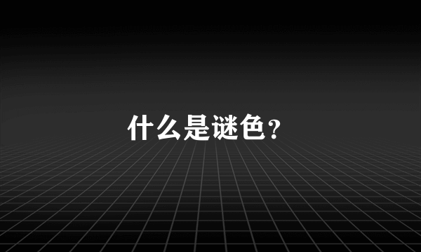 什么是谜色？