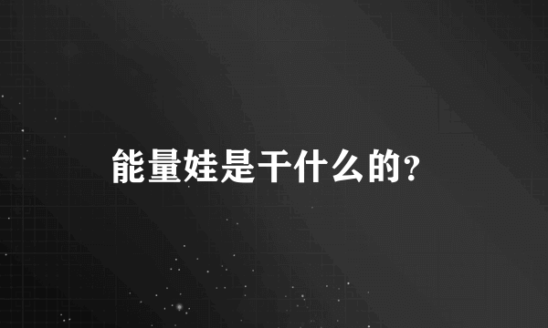 能量娃是干什么的？