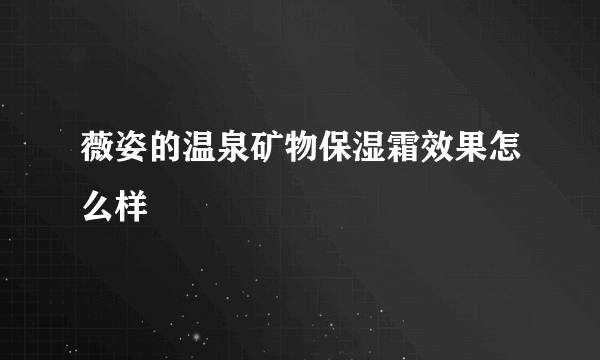 薇姿的温泉矿物保湿霜效果怎么样