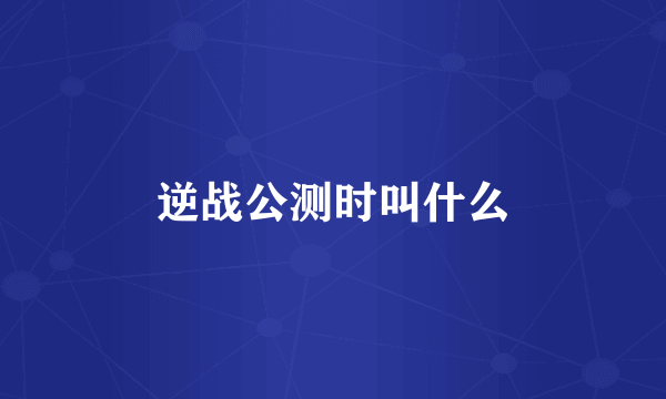 逆战公测时叫什么