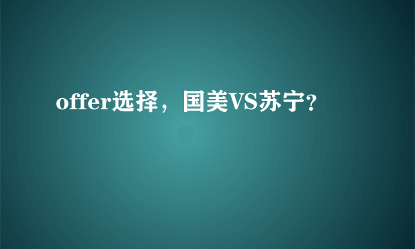 offer选择，国美VS苏宁？