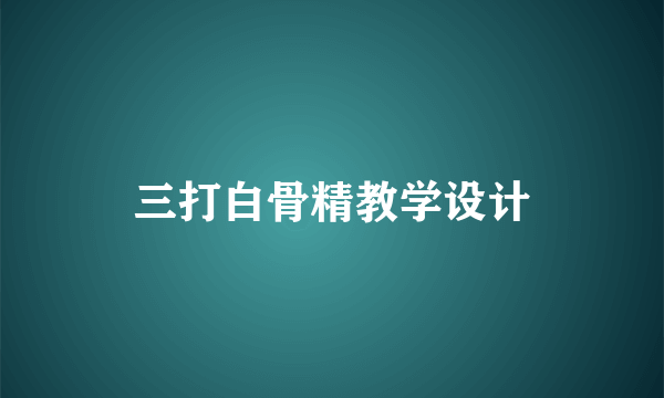 三打白骨精教学设计