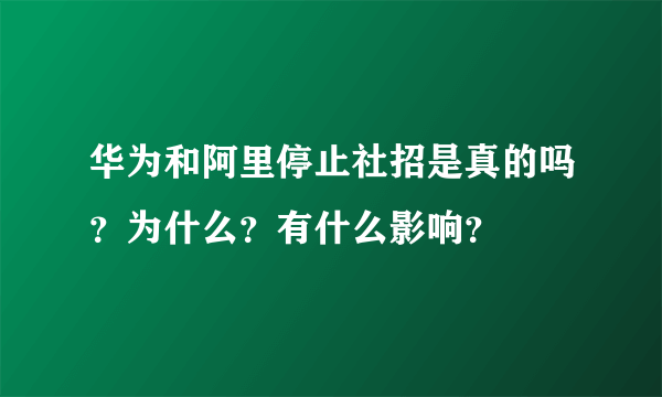 华为和阿里停止社招是真的吗？为什么？有什么影响？