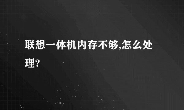 联想一体机内存不够,怎么处理?