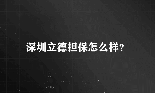 深圳立德担保怎么样？