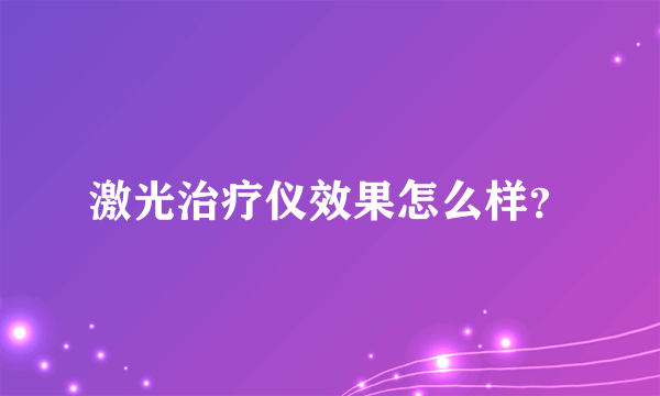 激光治疗仪效果怎么样？