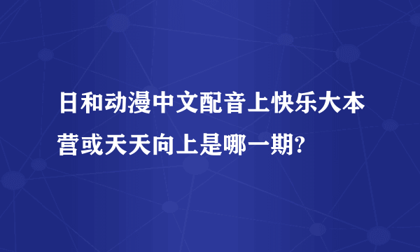 日和动漫中文配音上快乐大本营或天天向上是哪一期?