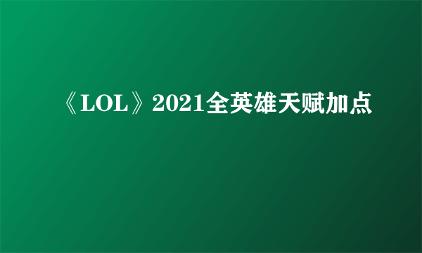 《LOL》2021全英雄天赋加点