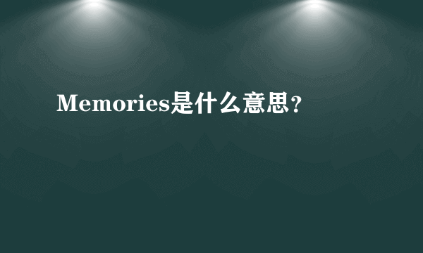 Memories是什么意思？