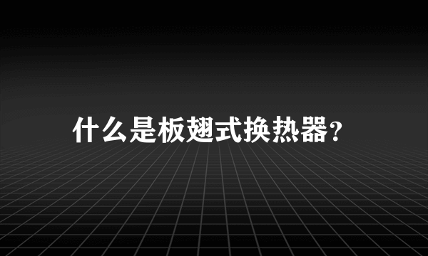 什么是板翅式换热器？