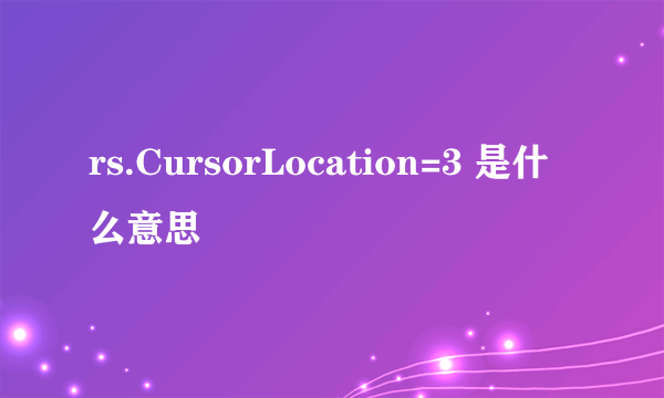 rs.CursorLocation=3 是什么意思