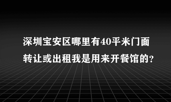 深圳宝安区哪里有40平米门面转让或出租我是用来开餐馆的？