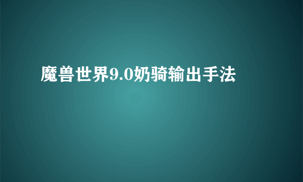 魔兽世界9.0奶骑输出手法