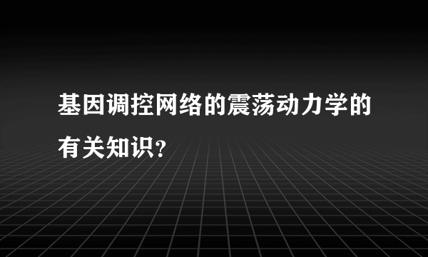 基因调控网络的震荡动力学的有关知识？