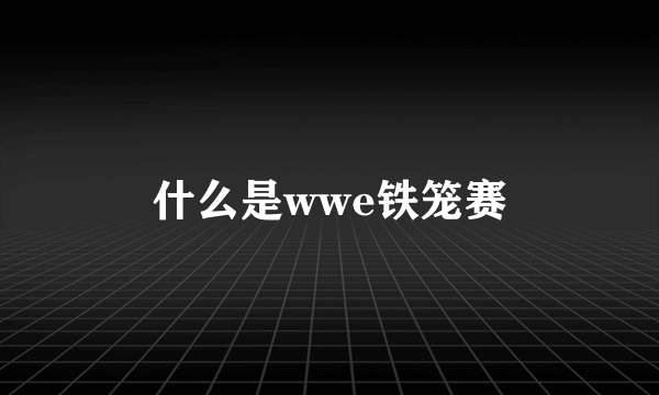 什么是wwe铁笼赛