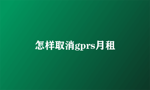 怎样取消gprs月租