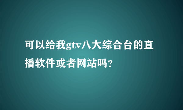 可以给我gtv八大综合台的直播软件或者网站吗？