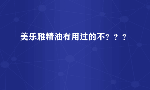 美乐雅精油有用过的不？？？