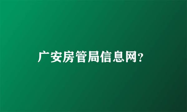 广安房管局信息网？